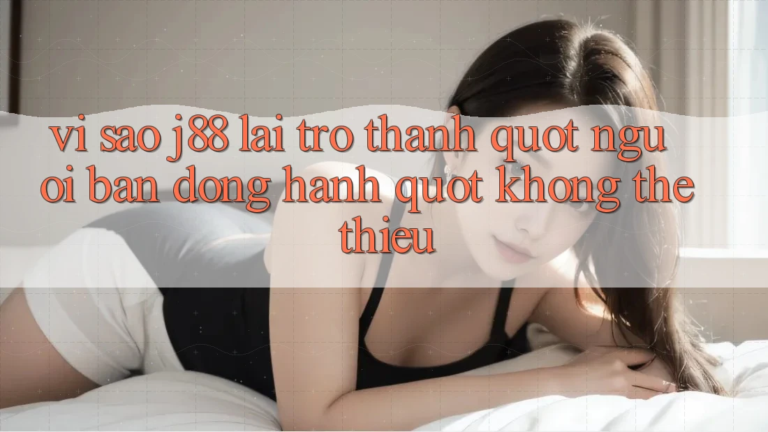 Vì sao J88 lại trở thành " người bạn đồng hành" không thể thiếu?