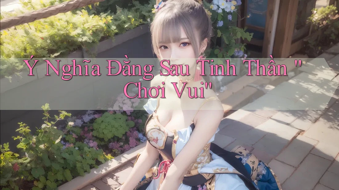Ý Nghĩa Đằng Sau Tinh Thần “Chơi Vui” Ý Nghĩa Đằng Sau Tinh Thần “Chơi Vui”