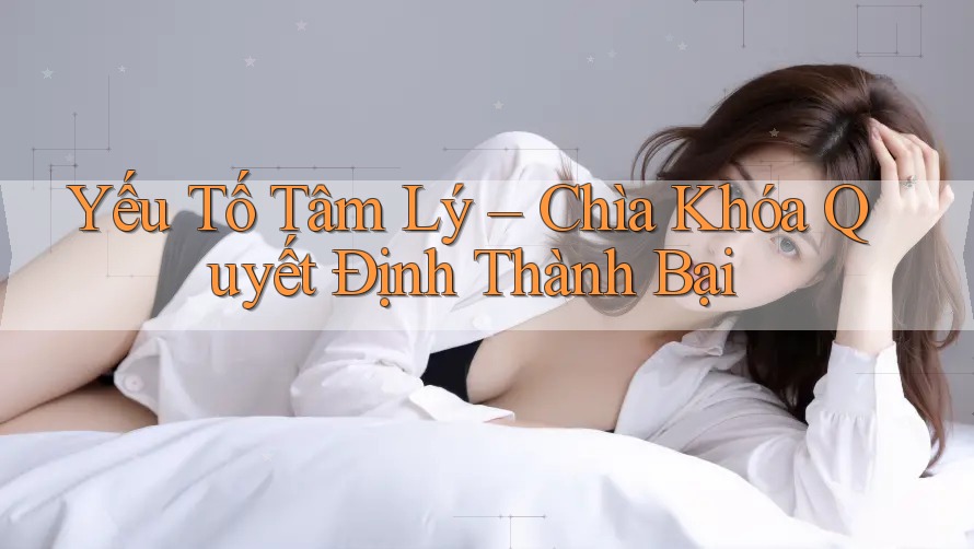 Yếu Tố Tâm Lý – Chìa Khóa Quyết Định Thành Bại Yếu Tố Tâm Lý – Chìa Khóa Quyết Định Thành Bại